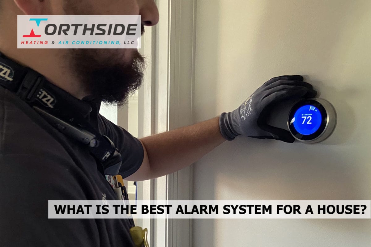 WHAT IS THE BEST ALARM SYSTEM FOR A HOUSE? Northside Heating & Air Conditioning, LLC